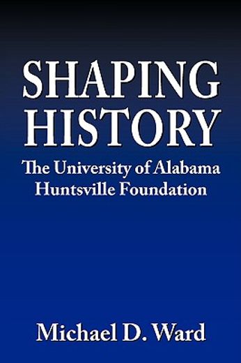 shaping history,the university of alabama hunstville foundation