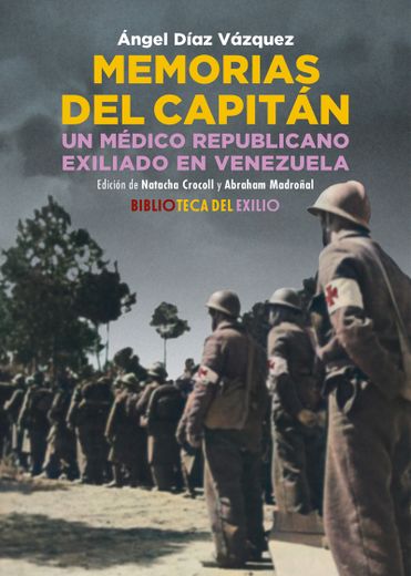 Memorias del Capitan. Un Medico Republicano Exiliado en Venezuela