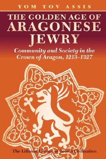 the golden age of aragonese jewry: community and society in the crown of aragon, 1213-1327