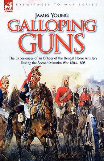 galloping guns: the experiences of an officer of the bengal horse artillery during the second marath