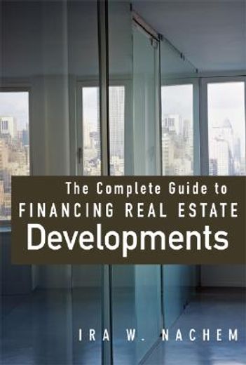 the complete guide to financing real estate developments (en Inglés)