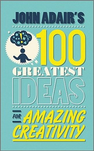 john adair`s 100 greatest ideas for amazing creativity