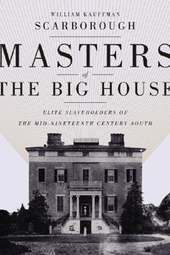 masters of the big house,elite slaveholders of the mid-nineteenth-century south