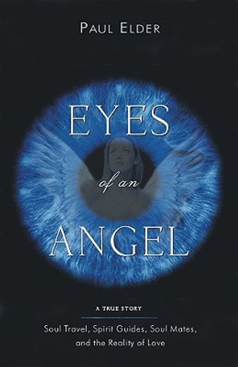 eyes of an angel,soul travel, spirit guides, soul mates, and the reality of love (en Inglés)