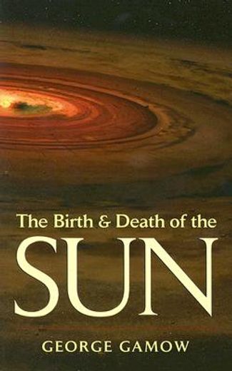 the birth and death of the sun,stellar evolution and subatomic energy