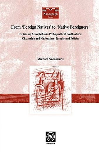 from ´foreign natives´ to ´native foreigners´,explaining xenophobia in post-apartheid south africa : citizenship and nationalism, identity and pol