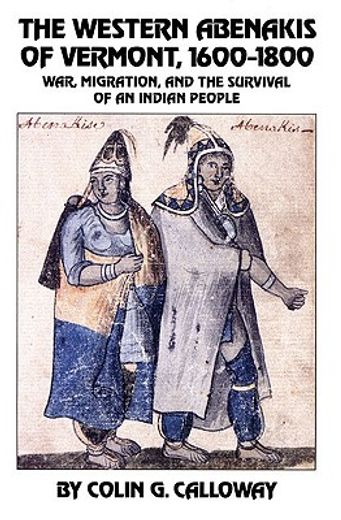 the western abenakis of vermont, 1600-1800,war, migration, and the survival of an indian people (en Inglés)