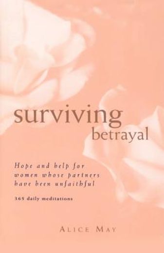 surviving betrayal,hope and help for women whose partners have been unfaithful : 365 daily meditations (en Inglés)