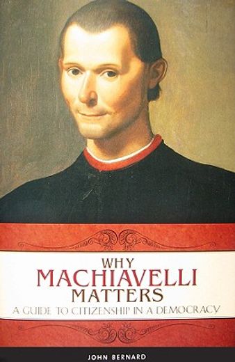 why machiavelli matters,a guide to citizenship in a democracy