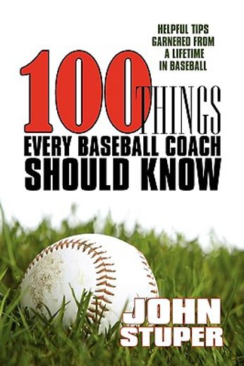 100 things every baseball coach should know,helpful tips garnered from a lifetime in baseball (en Inglés)