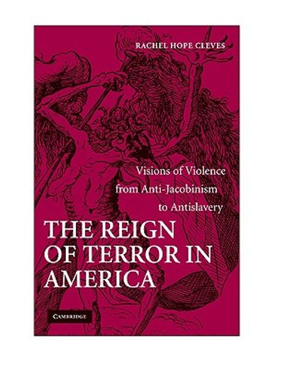 the reign of terror in america,visions of violence from anti-jacobinism to antislavery