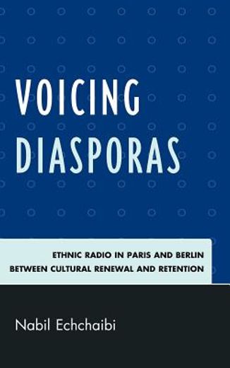 voicing diasporas,ethnic radio in paris and berlin between cultural renewal and retention