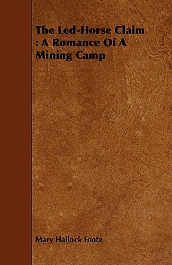 the led-horse claim : a romance of a mining camp