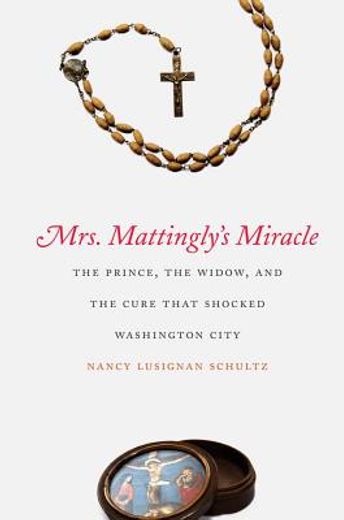 mrs. mattingly`s miracle,the prince, the widow, and the cure that shocked washington city