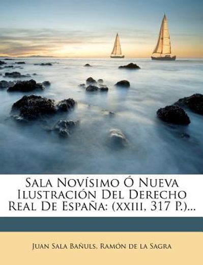sala nov simo nueva ilustraci n del derecho real de espa a: (xxiii, 317 p.)... (in Spanish)