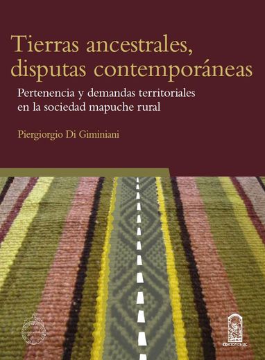 Tierras Ancestrales, Disputas Contempóraneas. Pertenencia y Demandas Territoriales en la Sociedad Mapuche Rural. (in Spanish)