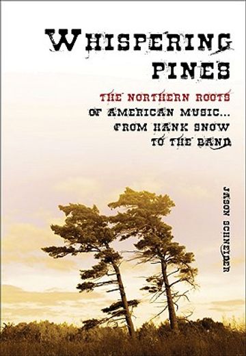 whispering pines,the northern roots of american music . . . from hank snow to the band