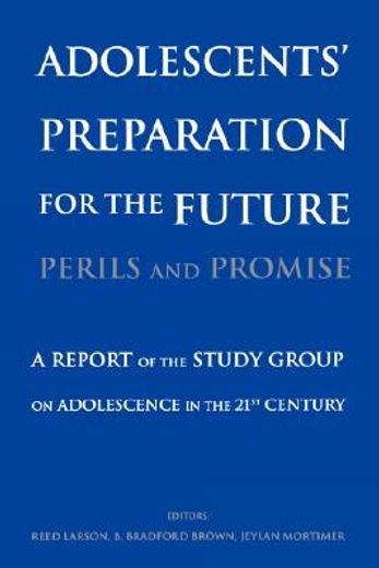 adolescents´ preparation for the future,perils and promise : a report of the study group on adolescence in the twenty-first century