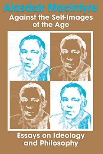 Against the Self-Images of the Age: Essays on Ideology and Philosophy 