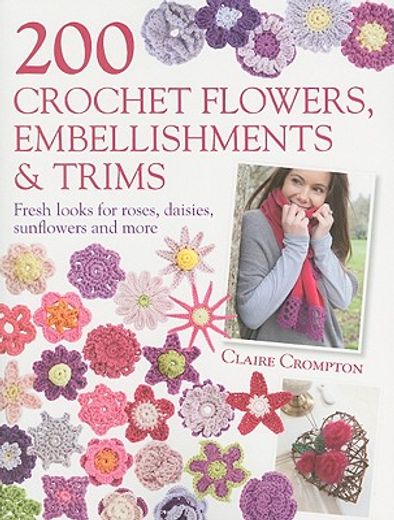 200 crochet flowers, embellishments & trims,contemporary designs for embellishing all of your accessories