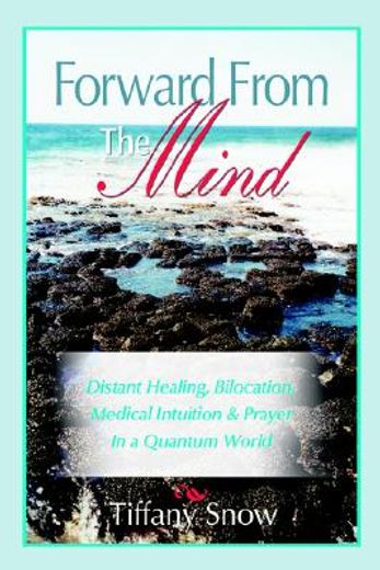 forward from the mind,distant healing, bilocation, medical intuition & prayer in a quantum world