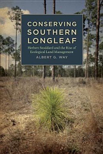 conserving southern longleaf,herbert stoddard and the rise of ecological land management