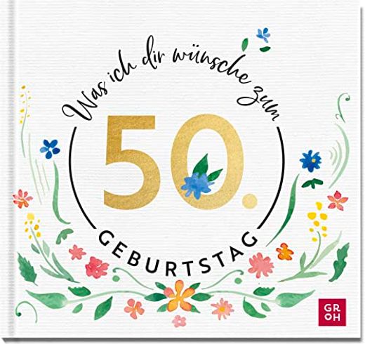 Was ich dir Wünsche zum 50. Geburtstag: Edles Geschenkbuch mit Herzlichen Glückwünschen und Festlichen Fotografien | als Geschenk für Frauen und Männer Geeignet (in German)