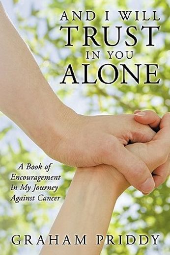 and i will trust in you alone,a book of encouragement in my journey against cancer