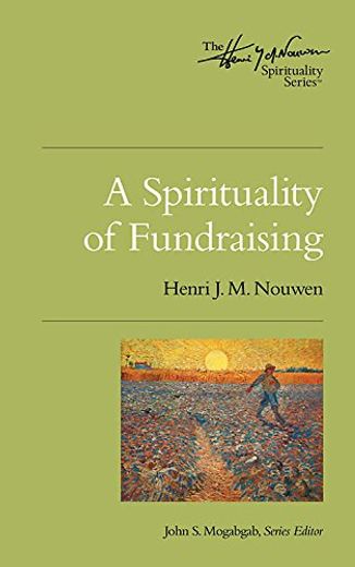 A Spirituality of Fundraising: The Henri Nouwen Spirituality Series (in English)