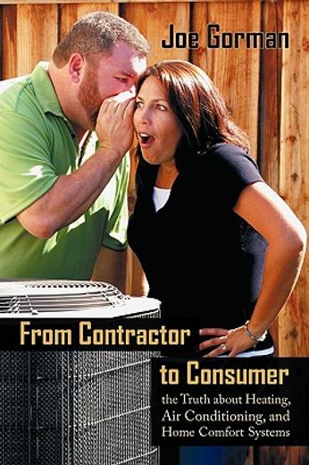 from contractor to consumer,the truth about heating, air conditioning, and home comfort systems: what your contractor won´t tell