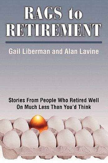 rags to retirement,stories from people who retired well on much less than you`d think (en Inglés)