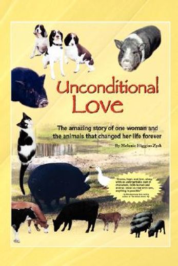 unconditional love:the amazing story of one woman and the animals that changed her life forever (in English)
