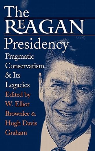 the reagan presidency,pragmatic conservatism and its legacies