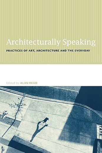 architecturally speaking,practices of art, architecture and the everyday