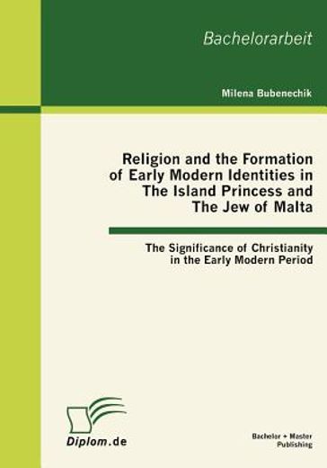 religion and the formation of early modern identities in the island princess and the jew of malta,the significance of christianity in the early modern period