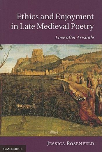 ethics and enjoyment in late medieval poetry,love after aristotle