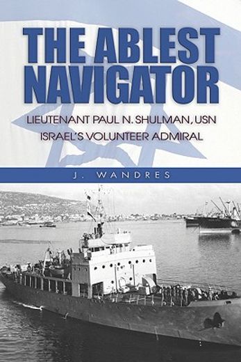 the ablest navigator,lieutenant paul schulman, usn israel´s volunteer admiral