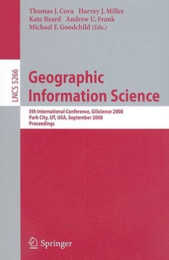 geographic information science,5th international conference, giscience 2008, park city, ut, usa, september 23-26, 2008, proceedings