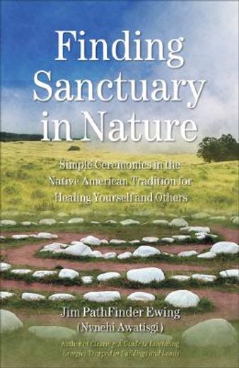 finding sanctuary in nature,simple ceremonies in the native american tradition for healing yourself and others
