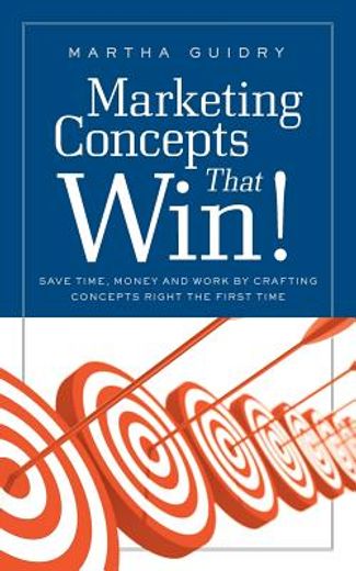 marketing concepts that win!: save time, money and work by crafting concepts right the first time