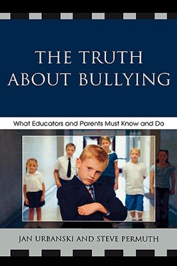 the truth about bullying,what educators and parents must know and do