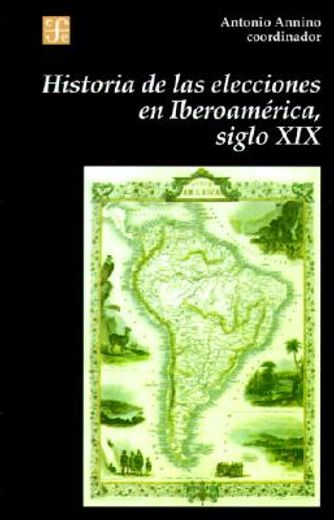Historia de las Elecciones en Iberoamerica, Siglo Xix: De la Formacion del Espacio Politico Nacional (Seccion de Obras de Historia)