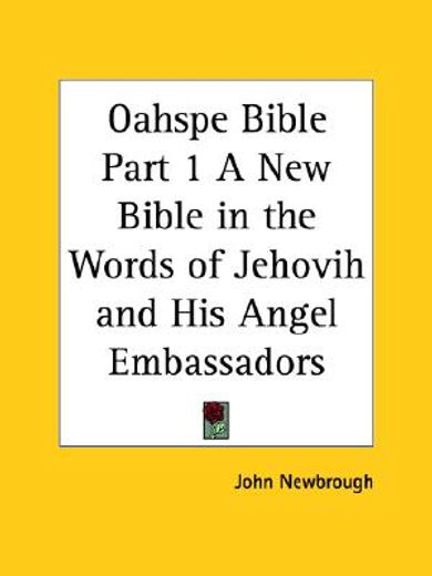 oahspe bible,a new bible in the words of jehovih and his angel embassadors (1882) (en Inglés)