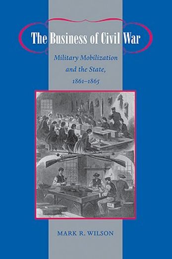 the business of civil war,military mobilization and the state, 1861-1865