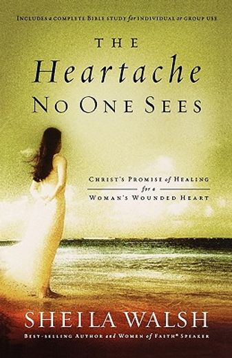the heartache no one sees,christ´s promise of healing for a woman´s wounded heart (in English)