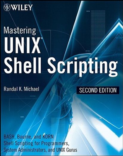mastering unix shell scripting,bash, korn shell, and korn 93 shell scripting for programmers, system administrators and unix gurus