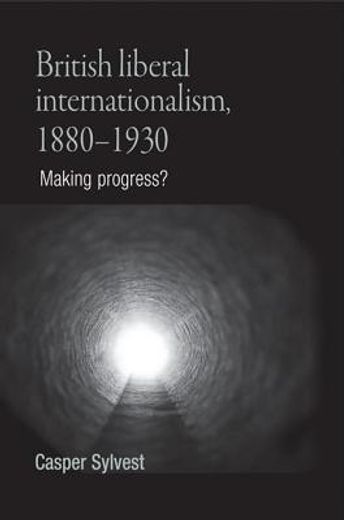 british liberal internationalism, 1880-1930,making progress?