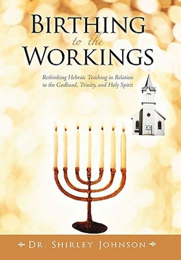 birthing to the workings,rethinking hebraic teaching in relation to the godhead, trinity, and holy spirit