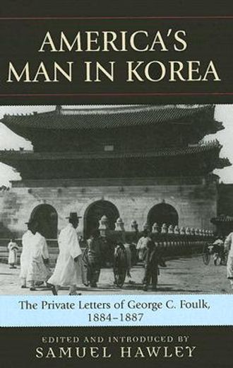america´s man in korea,the private letters of george c. foulk, 1884-1887