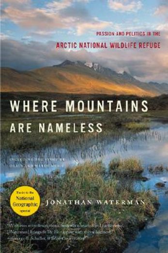 where mountains are nameless,passion and politics in the arctic wildlife refuge